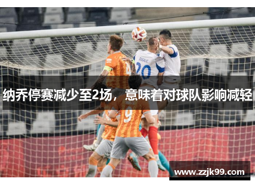 纳乔停赛减少至2场,意味着对球队影响减轻